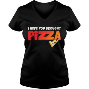 Ladies Vneck I Hope You Brought Pizza Shirt