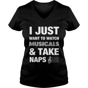 Ladies Vneck I Just Want To Watch MusicalsTake Naps Shirt
