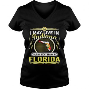 Ladies Vneck I May Live In Indiana But My Story Began In Florida Shirt
