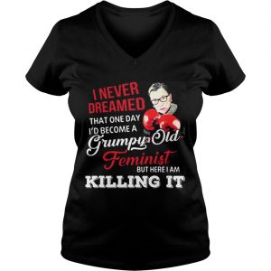 Ladies Vneck I Never Dreamed That One Day Id Become A Grumpy Old Feminist RBG Shirt