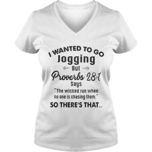 Ladies Vneck I Wanted To Go Jogging But Proverbs 28 1 Says The Wicked Run Shirt