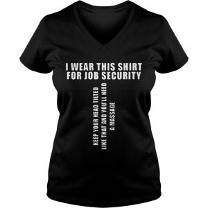 Ladies Vneck I Wear This Shirt For Job Security Keep Your Head Tilted Shirt