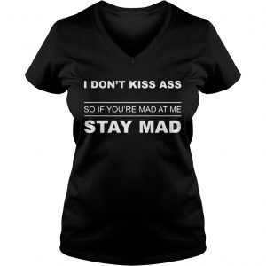 Ladies Vneck I dont kiss ass so if youre mad at me stay mad shirt - Copy