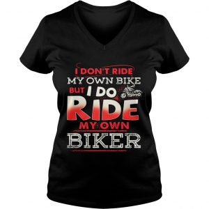 Ladies Vneck I dont ride my own bike but I do ride my own biker shirt
