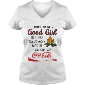 Ladies Vneck I tried to be a good girl but then the Bonfire was lit and there was CocaCola shirt