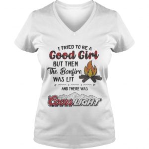 Ladies Vneck I tried to be a good girl but then the Bonfire was lit and there was Coors Light shirt