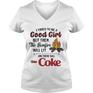 Ladies Vneck I tried to be a good girl but then the Bonfire was lit and there was Diet Coke shirt