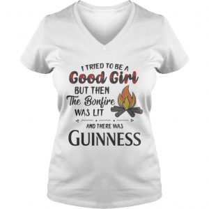 Ladies Vneck I tried to be a good girl but then the Bonfire was lit and there was Guinness shirt