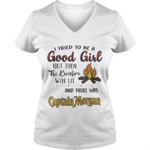Ladies Vneck I tried to be a good girl but then the bonfire was lit and there was Captain Morgan shirt
