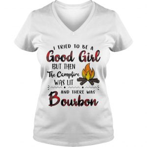 Ladies Vneck I tried to be a good girl but then the campfire was lit and there was Bourbon shirt