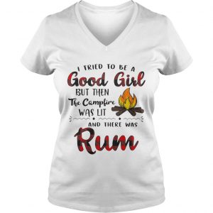 Ladies Vneck I tried to be a good girl but then the campfire was lit and there was Rum shirt
