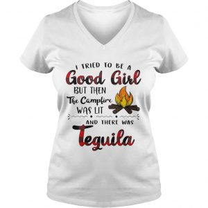 Ladies Vneck I tried to be a good girl but then the campfire was lit and there was Tequila shirt