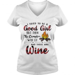 Ladies Vneck I tried to be a good girl but then the campfire was lit and there was Wine shirt