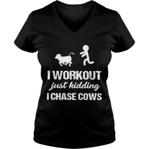 Ladies Vneck I workout just kidding I chase cows shirt