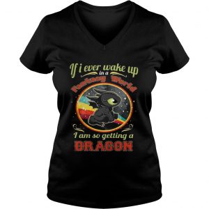 Ladies Vneck If I ever wake up in a fantasy world I am so getting a dragon shirt