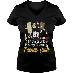 Ladies Vneck If Im drunk its my camping friends fault shirt