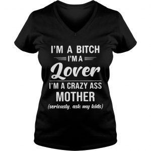 Ladies Vneck Im A Bitch Im A Lover Im A Crazy Ass Mother Seriously Ask My Kids Shirt