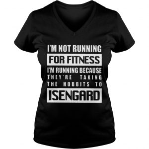 Ladies Vneck Im Not Running For Fitness Im Running Because Theyre Taking The Hobbits To Isengard Shirt