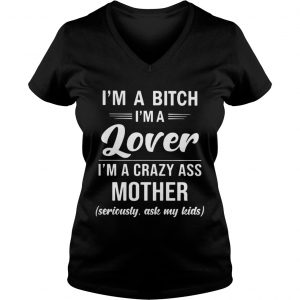 Ladies Vneck Im a bitch Im a lover Im a crazy ass mother seriously ask my shirt
