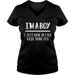 Ladies Vneck Im a boy I just have better hair than you shirt