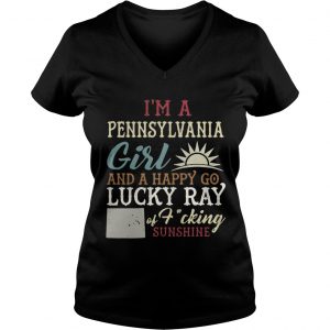 Ladies Vneck Im a pennsylvania girl and a happy go lucky ray of fucking sunshine shirt