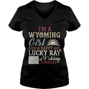 Ladies Vneck Im a wyoming girl and a happy go lucky ray of fucking sunshine shirt