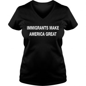 Ladies Vneck Immigrants make America great shirt