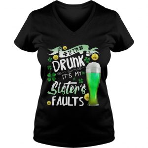 Ladies Vneck Irish Beer If Im drunk Its my sisters faults shirt