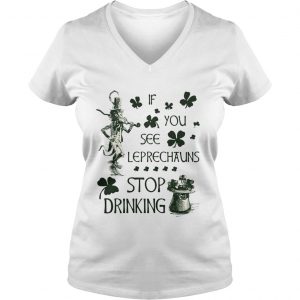 Ladies Vneck Irish If you see Leprechauns stop drinking shirt
