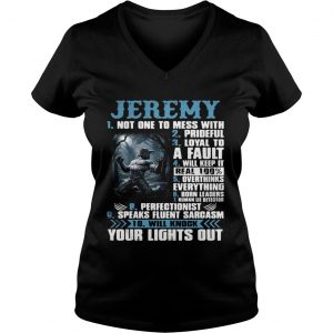 Ladies Vneck Jeremy not one to mess with prideful loyal to a fault will keep it shirt