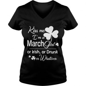 Ladies Vneck Kiss Me Im A March Girl Or Irish Or Drunk On Whatever Shirt