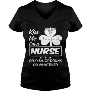 Ladies Vneck Kiss me Im a nurse or Irish or drunk or whatever shirt
