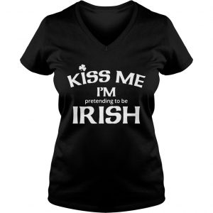 Ladies Vneck Kiss my Im pretending to be Irish shirt