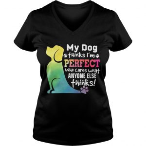 Ladies Vneck LGBT My dog thinks Im perfect who cares what anyone else thinks shirt