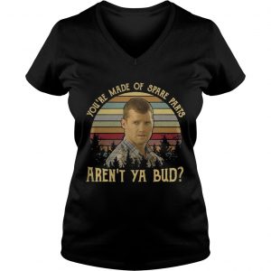Ladies Vneck Letterkenny Youre made of spare parts arent ya bud sunset shirt