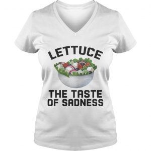 Ladies Vneck Lettuce the taste of sadness shirt
