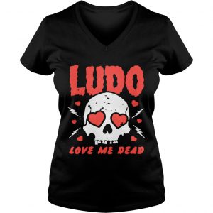 Ladies Vneck Ludo love me dead shirt
