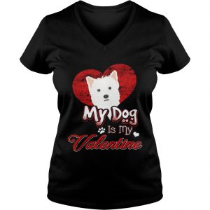 Ladies Vneck My Dog Is My valentine West Highland White Terrier Shirt