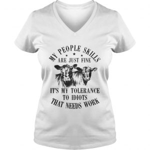 Ladies Vneck My people skills are just fine its my tolerance to idiots that needs work shirt