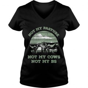 Ladies Vneck Not my pasture not my cows not my BS Not my pasture not my cows not my bullshit shirt