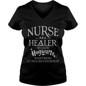 Ladies Vneck Nurse Aka healer because Hogwarts wasnt hiring so I heal muggles instead shirt