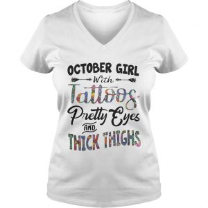 Ladies Vneck October girl with tattoos pretty eyes and thick thighs shirt