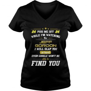 Ladies Vneck Piss me off while Im watching the Jeff Gordon I will slap you so hard shirt