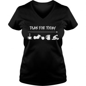 Ladies Vneck Plan for today are coffee motorbike beer and sex shirt