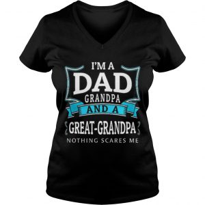 Ladies Vneck Premium Im a dad grandpa and a great grandpa nothing scares me shirt