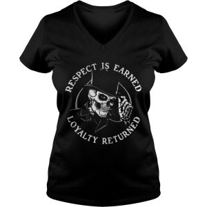 Ladies Vneck Respect Is Earned Loyalty Returned Skull Shirt