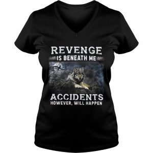 Ladies Vneck Revenge is beneath me accidents however will happen shirt