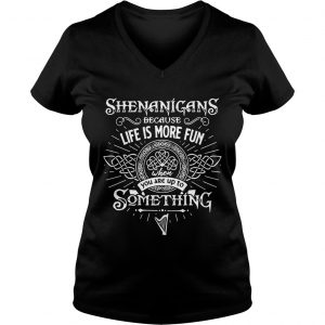 Ladies Vneck Shenanigans Because Life Is More Fun When You Are Up To Something shirt