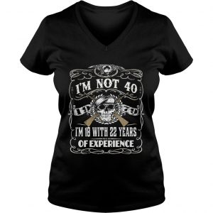 Ladies Vneck Skull and guns Im not 40 Im 18 with 22 years of experience 1979 shirtLadies Vneck Skull and guns Im not 40 Im 18 with 22 years of experience 1979 shirt
