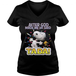 Ladies Vneck Snoopy after God made me he said Ta Da shirt